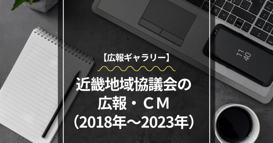 【広報ギャラリー】近畿地域協議会の広報・ＣＭ（2018年～2023年）